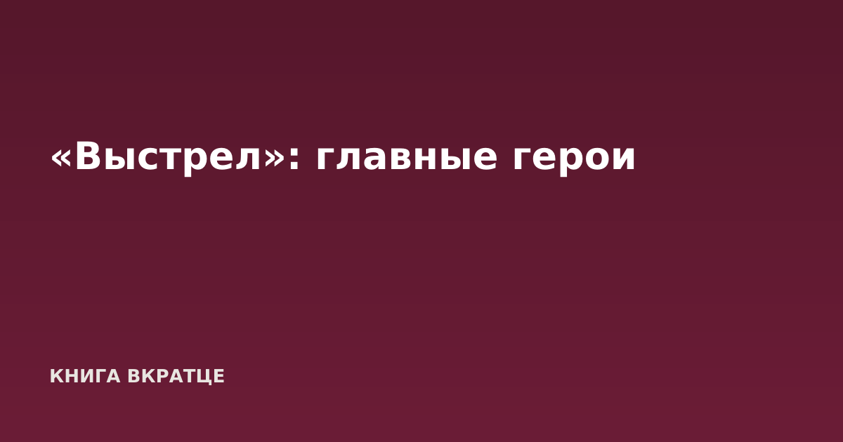 «Выстрел»: главные герои
